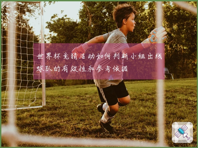 世界杯竞猜活动如何判断小组出线球队的有效性和参考依据