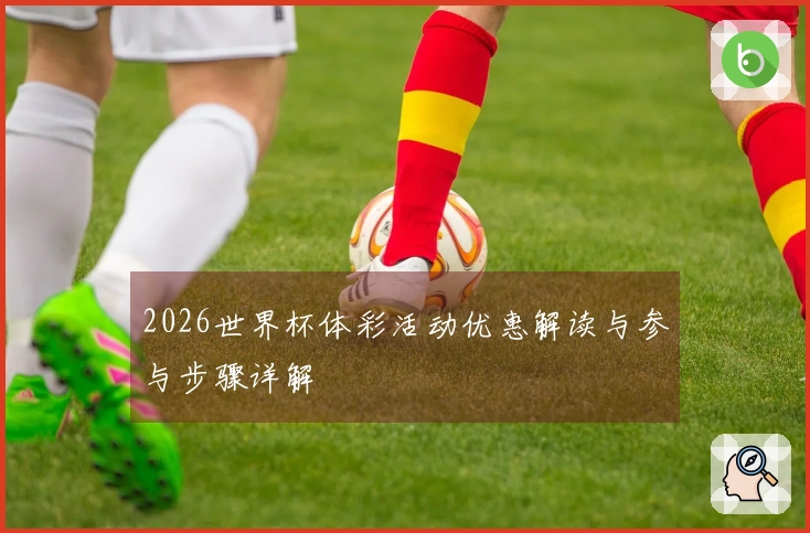 2026世界杯体彩活动优惠解读与参与步骤详解