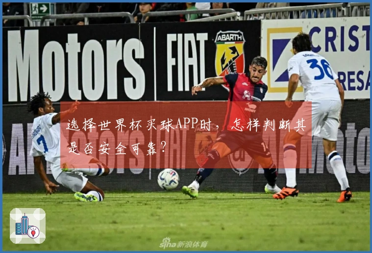选择世界杯买球APP时，怎样判断其是否安全可靠？