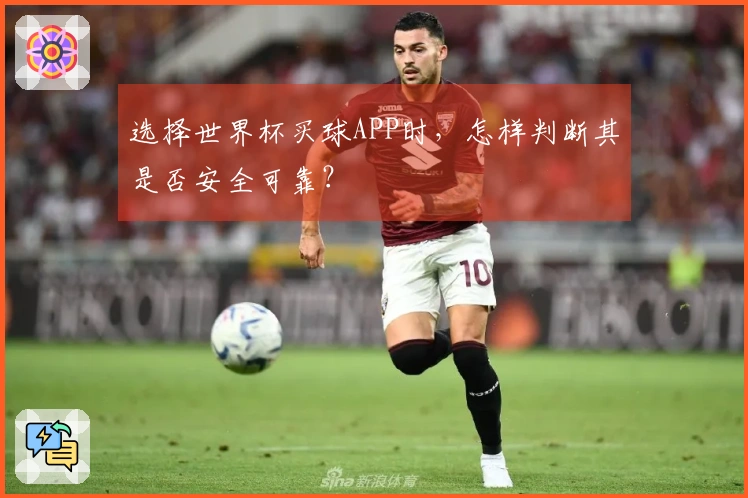 选择世界杯买球APP时，怎样判断其是否安全可靠？